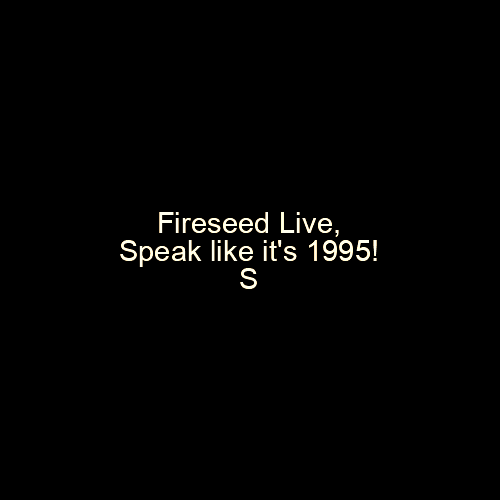 White text on a black background reads: 'Fireseed Live, Speak like it's 1995!'. The image has a sepia tone to add to the vintage vibe.